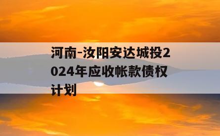 河南-汝阳安达城投2024年应收帐款债权计划
