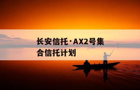 长安信托·AX2号集合信托计划