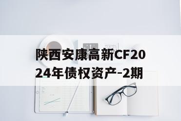 陕西安康高新CF2024年债权资产-2期