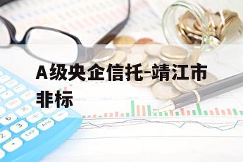 A级央企信托-靖江市非标