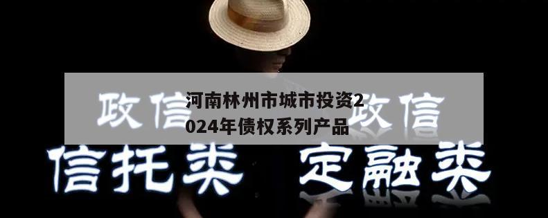 河南林州市城市投资2024年债权系列产品
