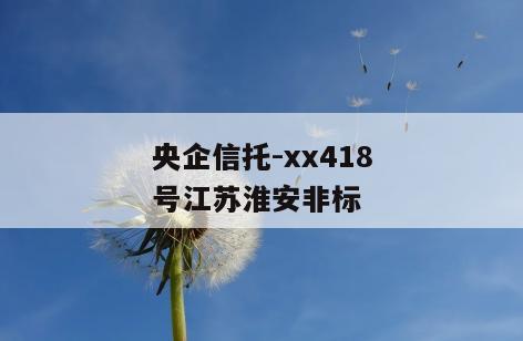 央企信托-xx418号江苏淮安非标