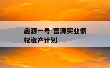 鑫源一号-富源实业债权资产计划