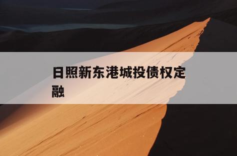 日照新东港城投债权定融