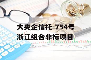 大央企信托-754号浙江组合非标项目