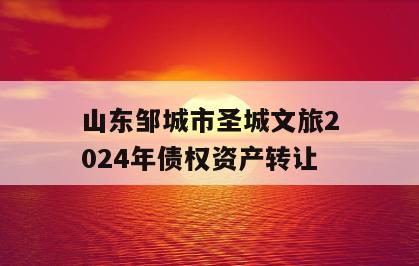 山东邹城市圣城文旅2024年债权资产转让