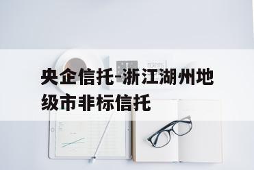 央企信托-浙江湖州地级市非标信托