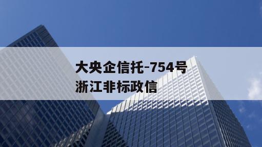 大央企信托-754号浙江非标政信