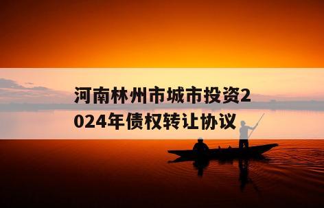 河南林州市城市投资2024年债权转让协议
