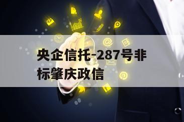 央企信托-287号非标肇庆政信
