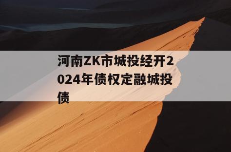 河南ZK市城投经开2024年债权定融城投债