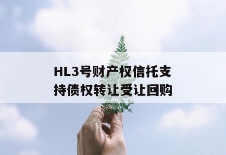 HL3号财产权信托支持债权转让受让回购