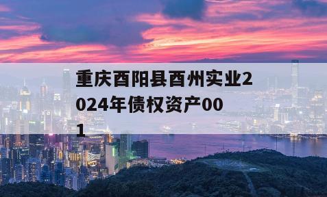 重庆酉阳县酉州实业2024年债权资产001
