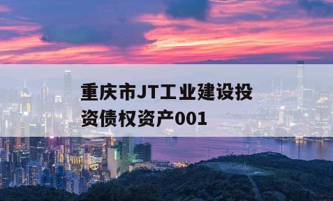 重庆市JT工业建设投资债权资产001