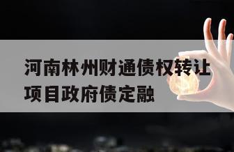 河南林州财通债权转让项目政府债定融