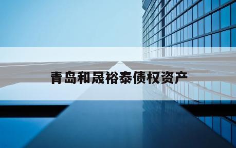 青岛和晟裕泰债权资产