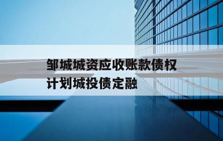 邹城城资应收账款债权计划城投债定融