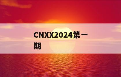 CNXX2024第一期
