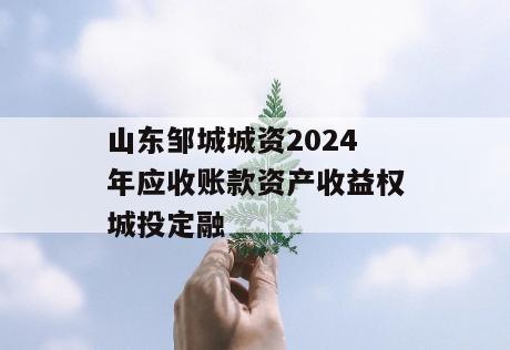 山东邹城城资2024年应收账款资产收益权城投定融