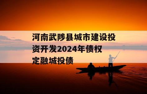 河南武陟县城市建设投资开发2024年债权定融城投债