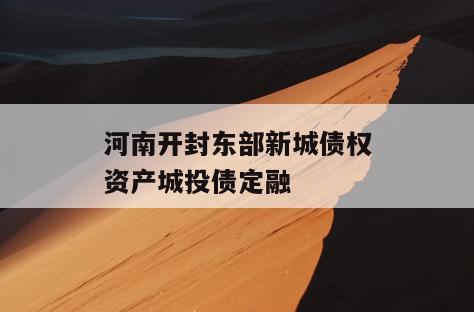 河南开封东部新城债权资产城投债定融