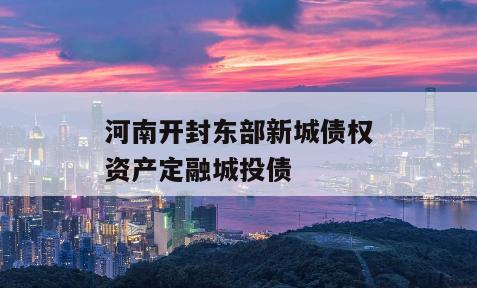 河南开封东部新城债权资产定融城投债