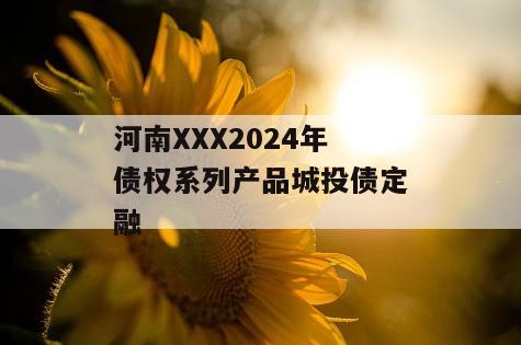 河南XXX2024年债权系列产品城投债定融