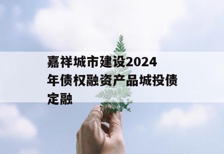 嘉祥城市建设2024年债权融资产品城投债定融