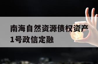 南海自然资源债权资产1号政信定融
