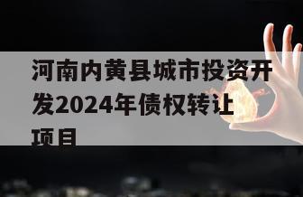 河南内黄县城市投资开发2024年债权转让项目