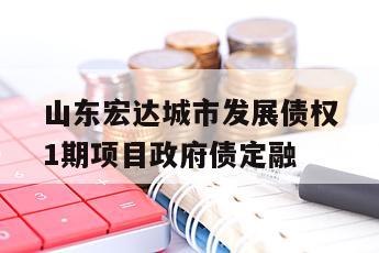 山东宏达城市发展债权1期项目政府债定融