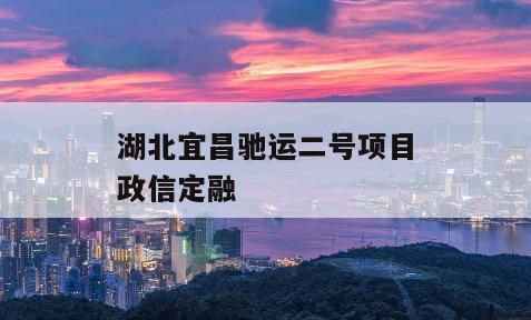 湖北宜昌驰运二号项目政信定融