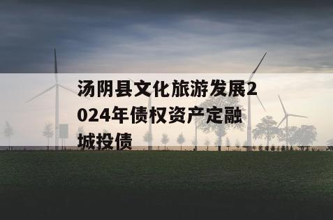 汤阴县文化旅游发展2024年债权资产定融城投债