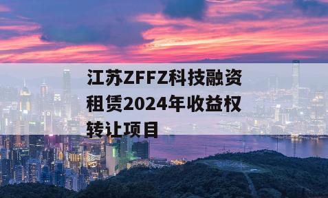 江苏ZFFZ科技融资租赁2024年收益权转让项目
