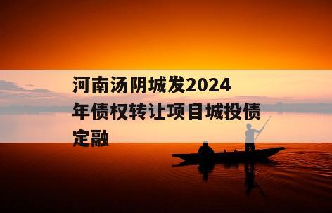 河南汤阴城发2024年债权转让项目城投债定融