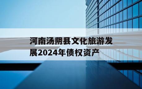 河南汤阴县文化旅游发展2024年债权资产