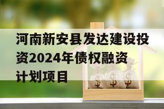 河南新安县发达建设投资2024年债权融资计划项目