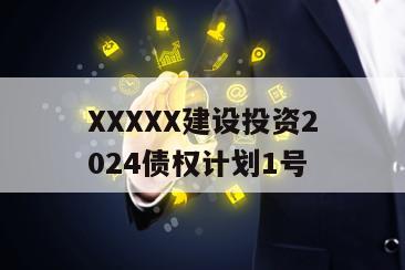 XXXXX建设投资2024债权计划1号