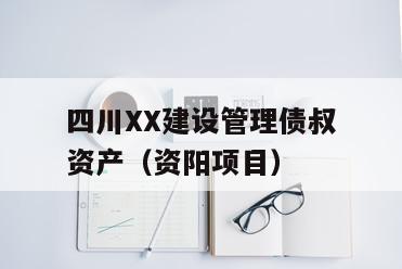 四川XX建设管理债叔资产（资阳项目）